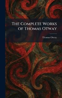 Otway, T: Complete Works of Thomas Otway