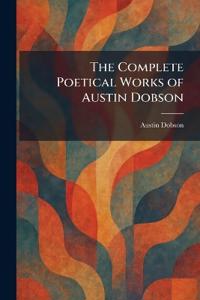 The Complete Poetical Works of Austin Dobson