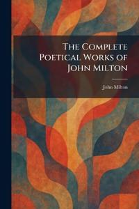 The Complete Poetical Works of John Milton