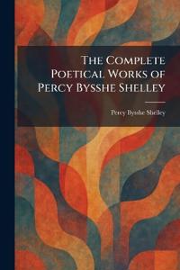 The Complete Poetical Works of Percy Bysshe Shelley
