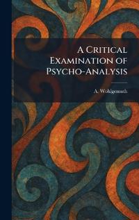 A Critical Examination of Psycho-Analysis