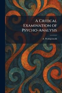 A Critical Examination of Psycho-Analysis
