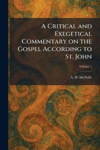A Critical and Exegetical Commentary on the Gospel According to St. John