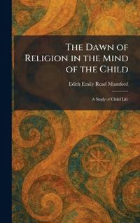 The Dawn of Religion in the Mind of the Child