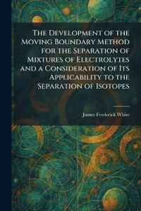 The Development of the Moving Boundary Method for the Separation of Mixtures of Electrolytes and a Consideration of Its Applicability to the Separation of Isotopes