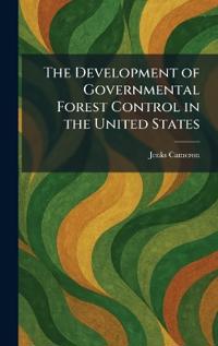 The Development of Governmental Forest Control in the United States