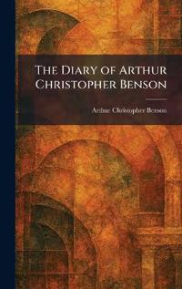 The Diary of Arthur Christopher Benson