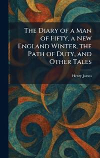 The Diary of a Man of Fifty, a New England Winter, the Path of Duty, and Other Tales