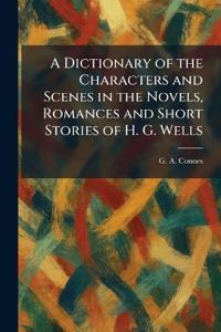 A Dictionary of the Characters and Scenes in the Novels, Romances and Short Stories of H. G. Wells