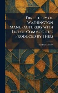 Directory of Washington Manufacturers With List of Commodities Produced by Them