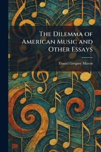 The Dilemma of American Music and Other Essays