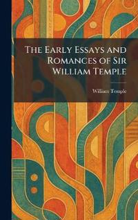 The Early Essays and Romances of Sir William Temple