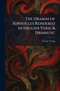 The Dramas of Sophocles Rendered in English Verse & Dramatic