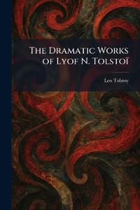 The Dramatic Works of Lyof N. Tolstoï