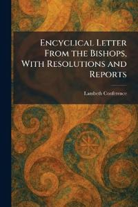 Encyclical Letter From the Bishops, With Resolutions and Reports