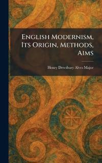 English Modernism, Its Origin, Methods, Aims