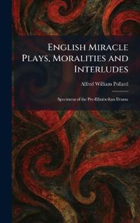 English Miracle Plays, Moralities and Interludes