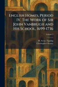 English Homes, Period IV. The Work of Sir John Vanbrugh and His School, 1699-1736