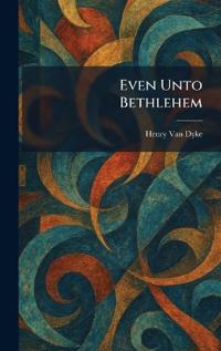 Even Unto Bethlehem