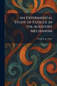 An Experimental Study of Fatigue in the Auditory Mechanism