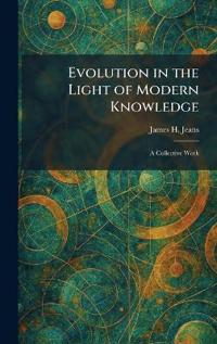 Evolution in the Light of Modern Knowledge