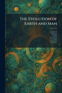 The Evolution of Earth and Man