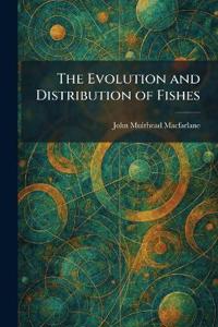 The Evolution and Distribution of Fishes
