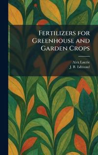 Fertilizers for Greenhouse and Garden Crops