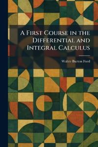 A First Course in the Differential and Integral Calculus