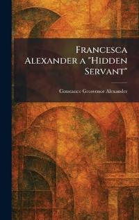 Francesca Alexander a "Hidden Servant"