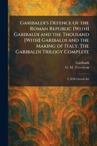 Garibaldi's Defence of the Roman Republic [With] Garibaldi and the Thousand [With] Garibaldi and the Making of Italy. The Garibaldi Trilogy Complete