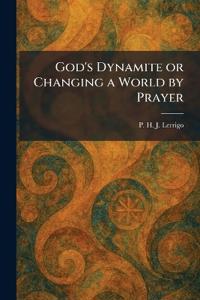 God's Dynamite or Changing a World by Prayer