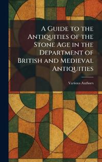 A Guide to the Antiquities of the Stone Age in the Department of British and Medieval Antiquities