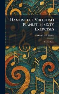 Hanon, the Virtuoso Pianist in Sixty Exercises