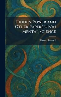 Hidden Power and Other Papers Upon Mental Science