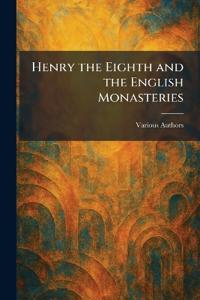 Henry the Eighth and the English Monasteries
