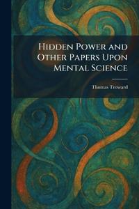 Hidden Power and Other Papers Upon Mental Science
