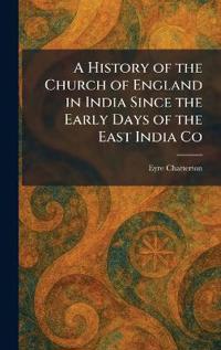 A History of the Church of England in India Since the Early Days of the East India Co