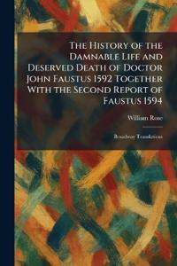 The History of the Damnable Life and Deserved Death of Doctor John Faustus 1592 Together With the Second Report of Faustus 1594