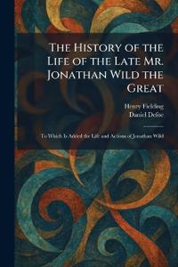 The History of the Life of the Late Mr. Jonathan Wild the Great