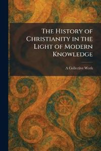 The History of Christianity in the Light of Modern Knowledge