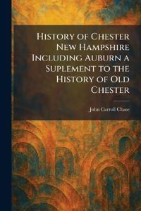 History of Chester New Hampshire Including Auburn a Suplement to the History of Old Chester