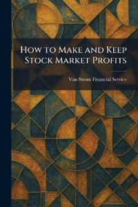How to Make and Keep Stock Market Profits