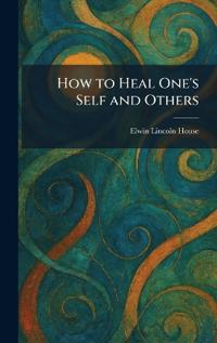 How to Heal One's Self and Others