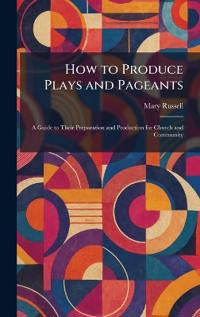 How to Produce Plays and Pageants