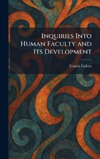 Inquiries Into Human Faculty and Its Development