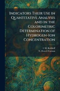 Indicators Their Use in Quantitative Analysis and in the Colorimetric Determination of Hydrogen-Ion Concentration
