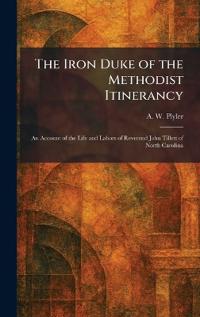 The Iron Duke of the Methodist Itinerancy