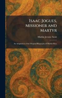 Isaac Jogues, Missioner and Martyr
