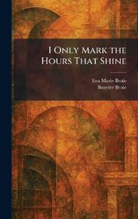 Bokomslag för "I Only Mark the Hours That Shine"